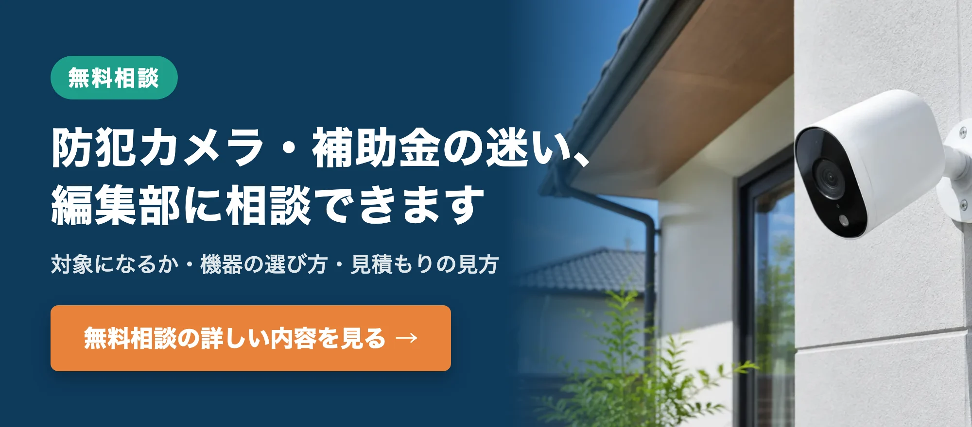 防犯カメラ・補助金の迷い、編集部に相談できます。無料相談の詳しい内容を見る